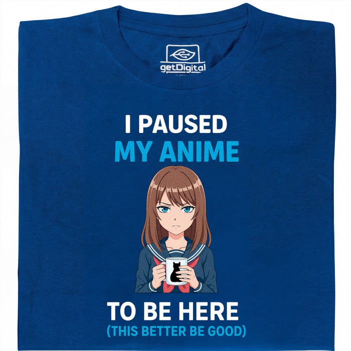 I Paused My Anime To Be Here - Vista Principal Camiseta Azul