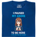 I Paused My Anime To Be Here - Vista Principal Camiseta Azul