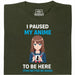 I Paused My Anime To Be Here - Vista Principal Camiseta Verde Oscuro