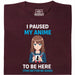 I Paused My Anime To Be Here - Vista Principal Camiseta Rojo Oscuro